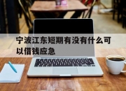 宁波江东短期有没有什么可以借钱应急