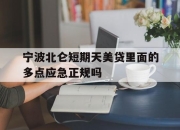 宁波北仑短期天美贷里面的多点应急正规吗