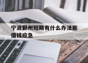 宁波鄞州短期有什么办法能借钱应急