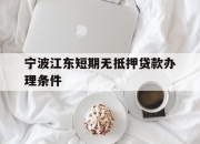 宁波江东短期无抵押贷款办理条件