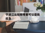 宁波江北短期哪里可以借钱应急