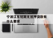 宁波江东短期无抵押贷款有什么要求