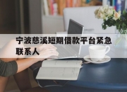 宁波慈溪短期借款平台紧急联系人