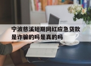 宁波慈溪短期网红应急贷款是诈骗的吗是真的吗