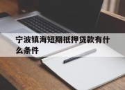 宁波镇海短期抵押贷款有什么条件