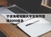 宁波海曙短期大学生如何借钱2000应急