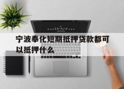 宁波奉化短期抵押贷款都可以抵押什么