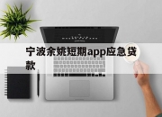 宁波余姚短期app应急贷款