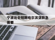 宁波北仑短期哈尔滨贷款急需要