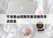宁波象山短期天美贷推荐多点应急