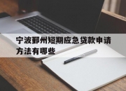 宁波鄞州短期应急贷款申请方法有哪些