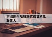 宁波鄞州短期贷款钱包紧急联系人