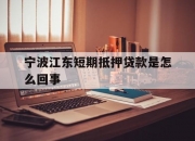 宁波江东短期抵押贷款是怎么回事