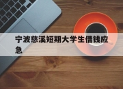 宁波慈溪短期大学生借钱应急