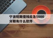 宁波短期借钱应急5000分期有什么软件