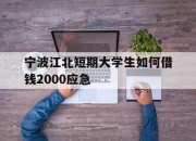 宁波江北短期大学生如何借钱2000应急