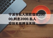 宁波市私人放款借款20000,利息2000.私人空放无抵押当天放