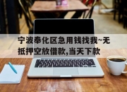 宁波奉化区急用钱找我~无抵押空放借款,当天下款