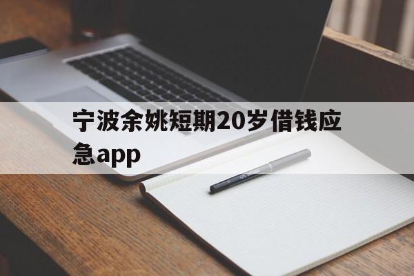 包含宁波余姚短期20岁借钱应急app的词条