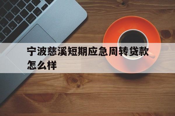 宁波慈溪短期应急周转贷款怎么样