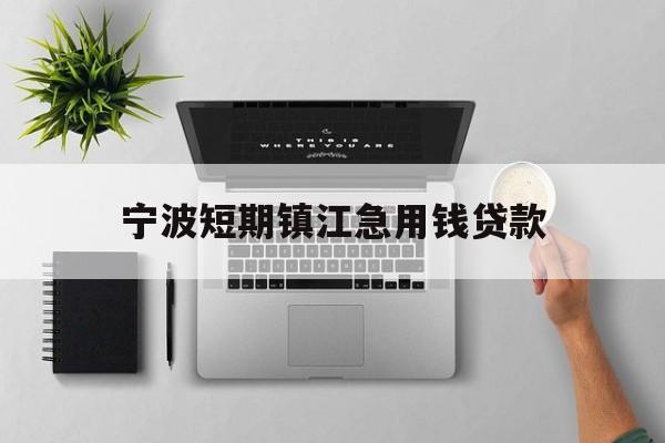 宁波短期镇江急用钱贷款