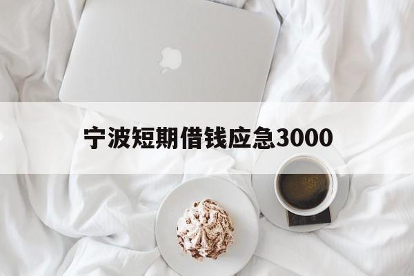 宁波短期借钱应急3000