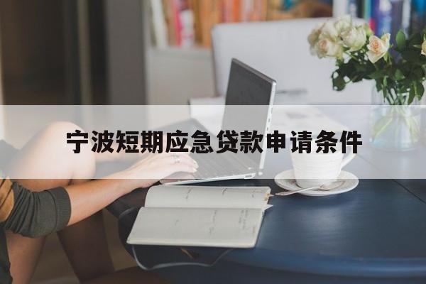 宁波短期应急贷款申请条件