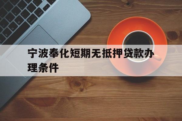 宁波奉化短期无抵押贷款办理条件