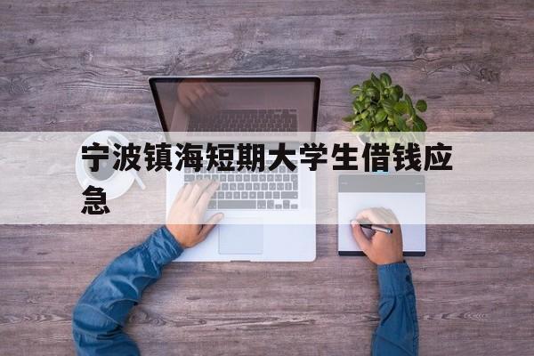 宁波镇海短期大学生借钱应急
