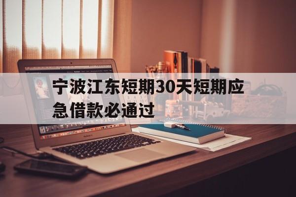 宁波江东短期30天短期应急借款必通过