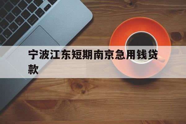 宁波江东短期南京急用钱贷款