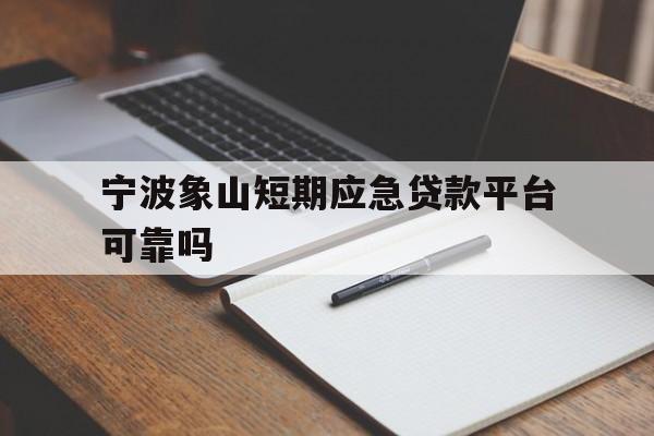 宁波象山短期应急贷款平台可靠吗