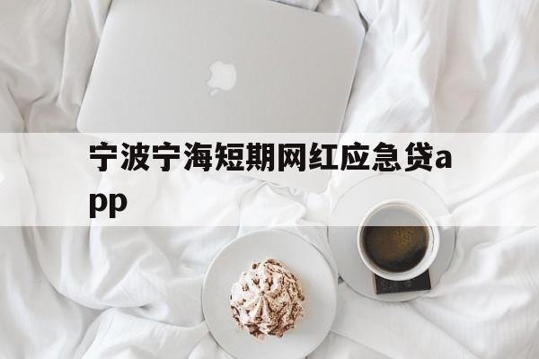 宁波宁海短期网红应急贷app