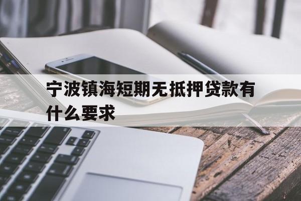 宁波镇海短期无抵押贷款有什么要求