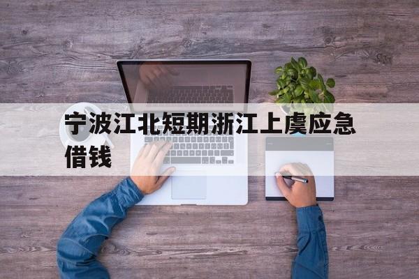 宁波江北短期浙江上虞应急借钱