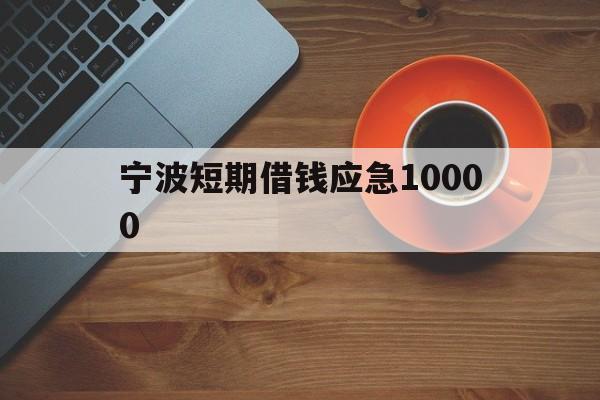 宁波短期借钱应急10000