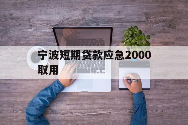 宁波短期贷款应急2000取用