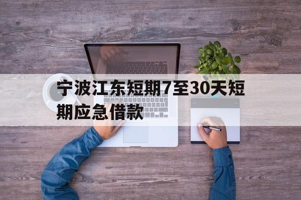 宁波江东短期7至30天短期应急借款