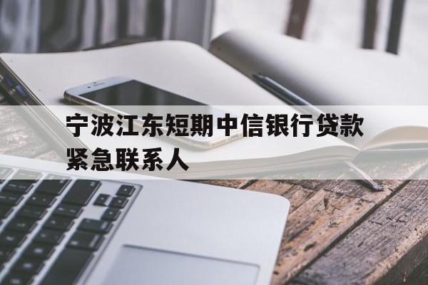 宁波江东短期中信银行贷款紧急联系人