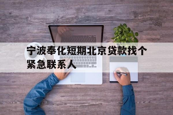 宁波奉化短期北京贷款找个紧急联系人