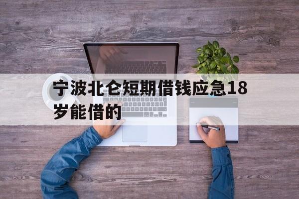 宁波北仑短期借钱应急18岁能借的