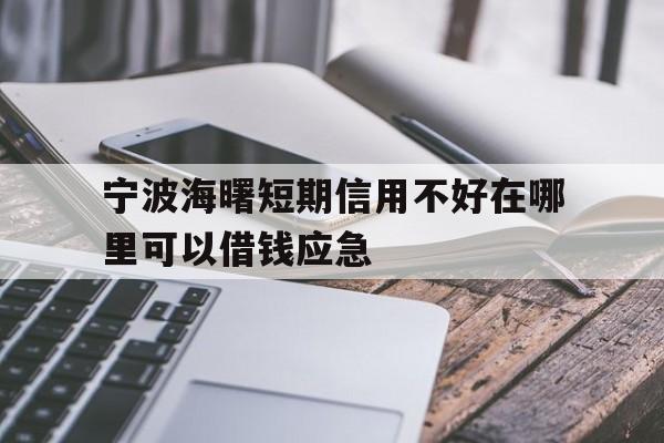 宁波海曙短期信用不好在哪里可以借钱应急