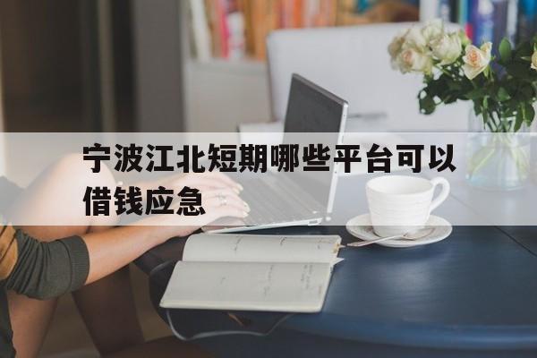 宁波江北短期哪些平台可以借钱应急