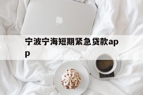 宁波宁海短期紧急贷款app