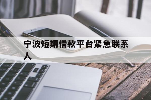 宁波短期借款平台紧急联系人