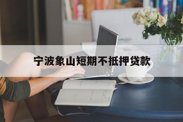 宁波象山短期不抵押贷款