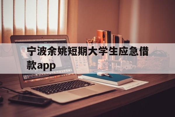 宁波余姚短期大学生应急借款app