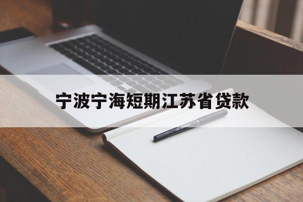 宁波宁海短期江苏省贷款