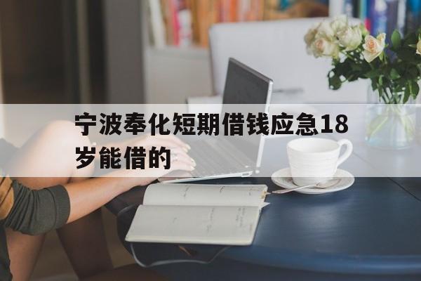 宁波奉化短期借钱应急18岁能借的