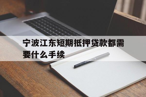 宁波江东短期抵押贷款都需要什么手续